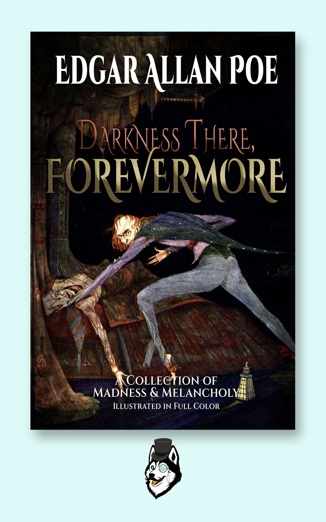 Darkness There, Forevermore: A Collection of Madness and Melancholy