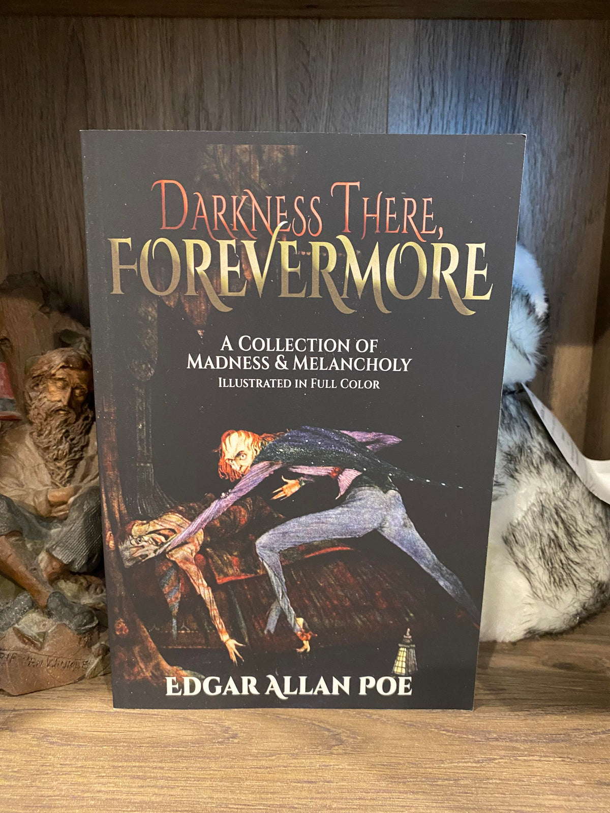 Darkness There, Forevermore: A Collection of Madness and Melancholy